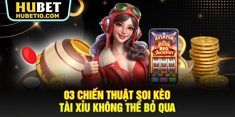 03 chiến thuật soi kèo tài xỉu không thể bỏ qua