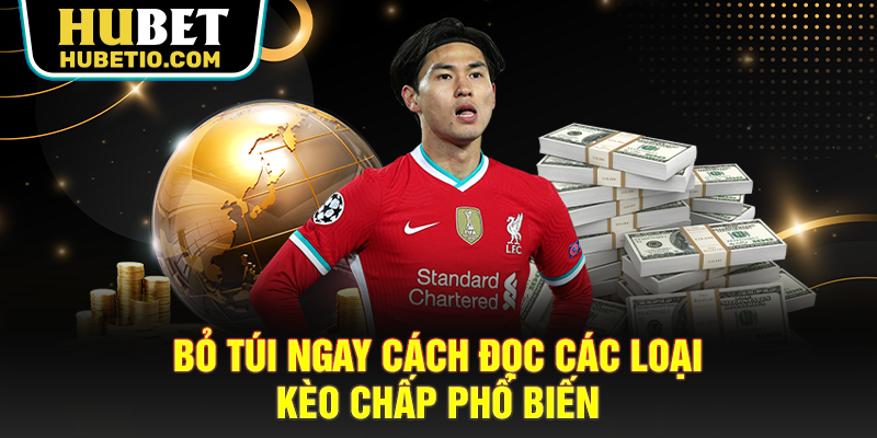 Bỏ túi ngay cách đọc các loại kèo chấp phổ biến