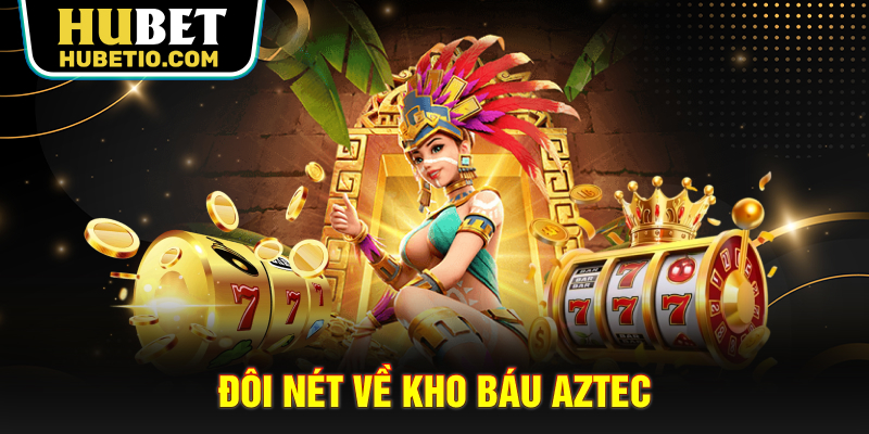 Đôi nét về kho báu Aztec