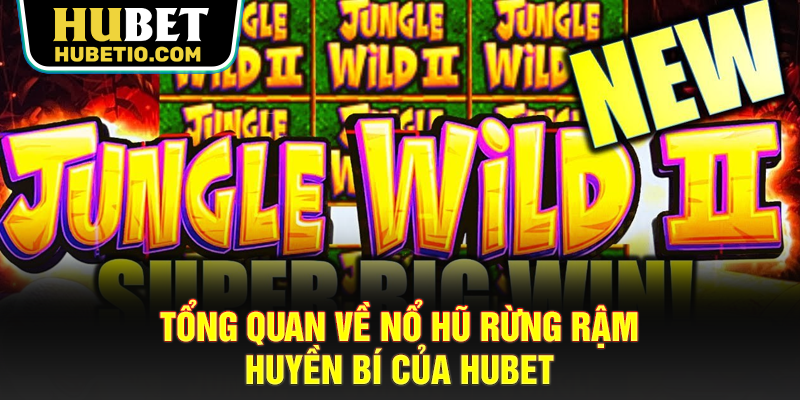 Tổng quan về nổ hũ rừng rậm huyền bí của Hubet