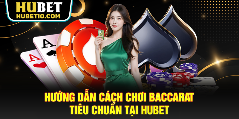 Hướng dẫn cách chơi baccarat tiêu chuẩn tại Hubet