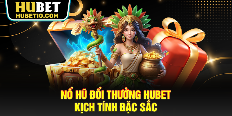 Nổ hũ đổi thưởng Hubet kịch tính đặc sắc